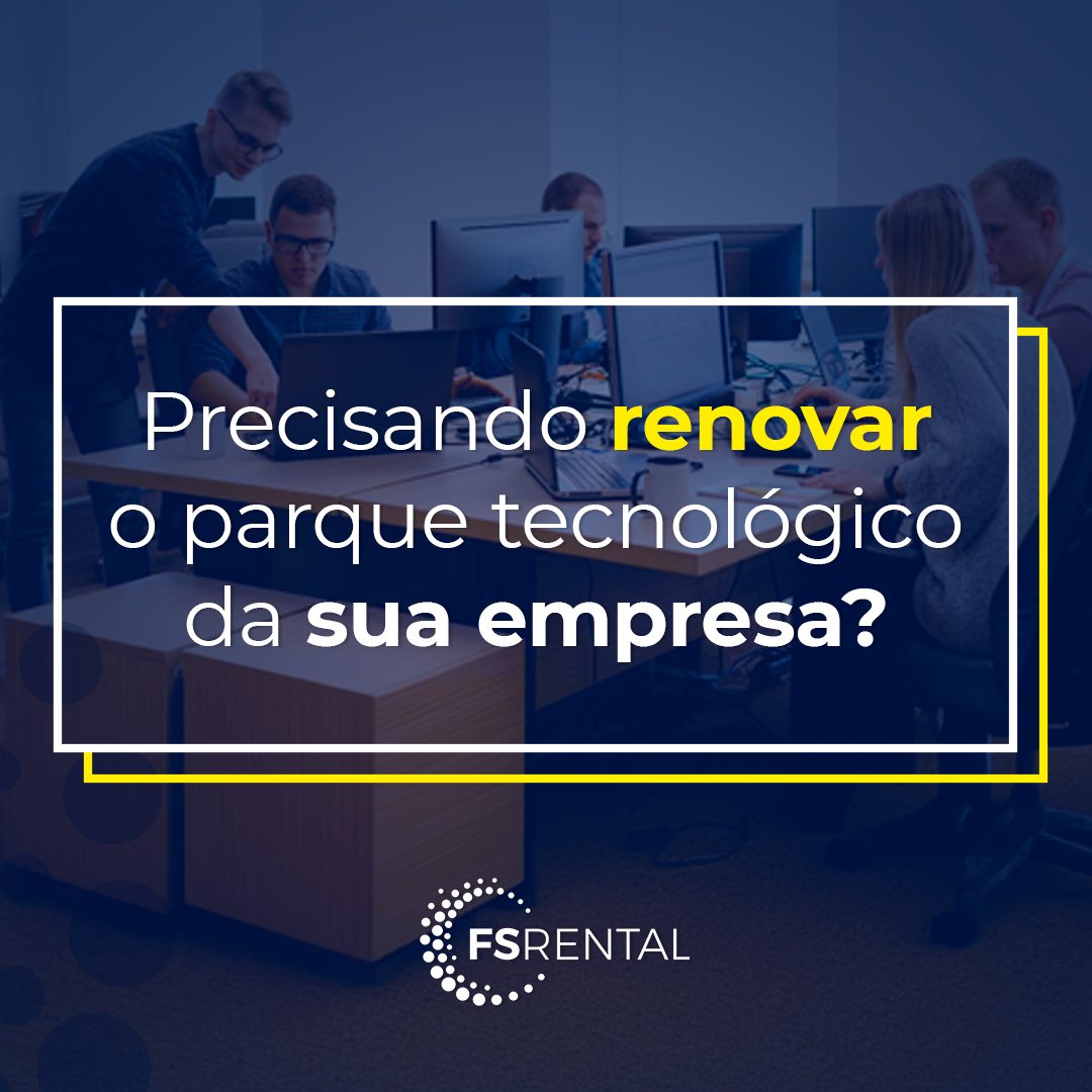 renovando o parque tecnologico da sua emresa com a FSRental